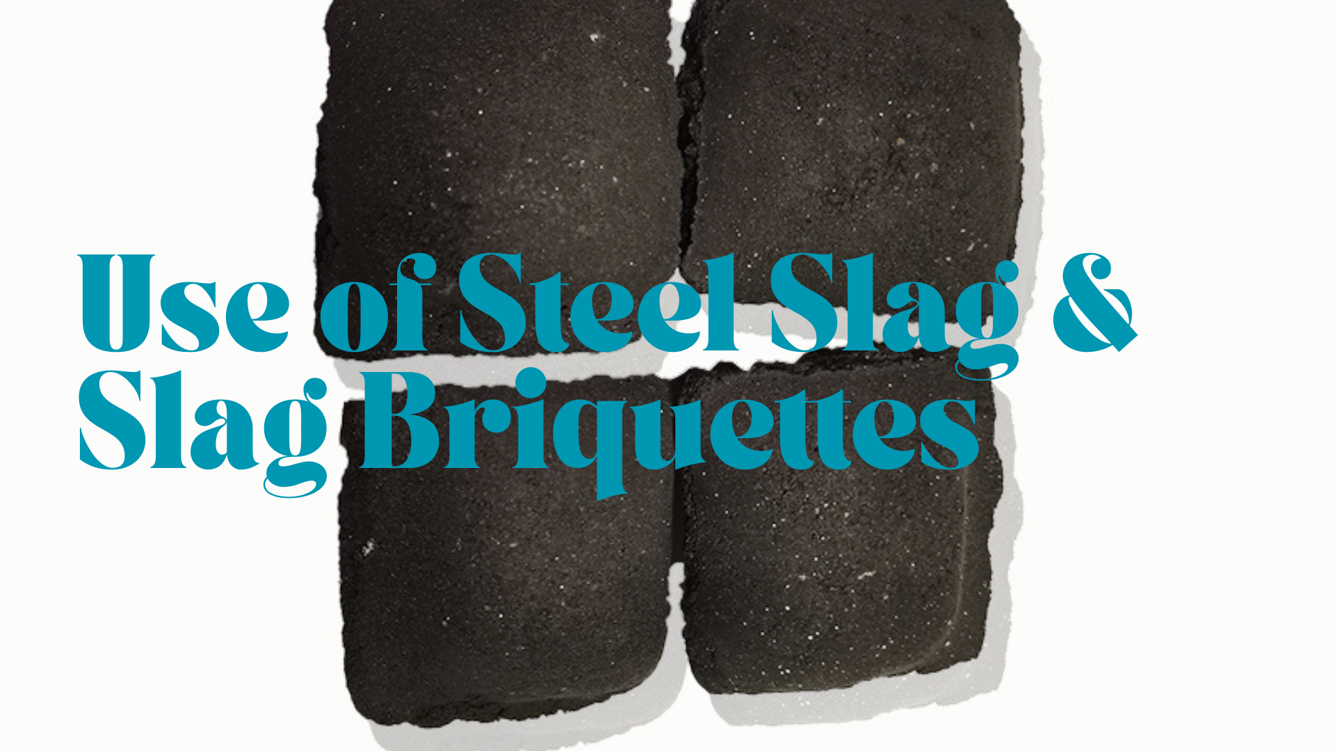 "Close-up of steel slag briquettes with the text 'Use of Steel Slag & Slag Briquettes' in teal font."